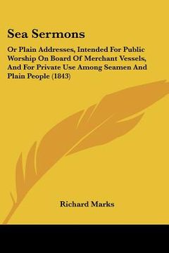portada sea sermons: or plain addresses, intended for public worship on board of merchant vessels, and for private use among seamen and pla (en Inglés)