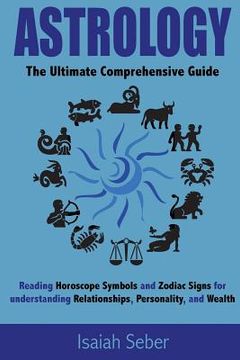 portada Astrology: The Ultimate Comprehensive Guide on Reading Horoscope Symbols and Zodiac Signs for Understanding Relationships, Person (en Inglés)