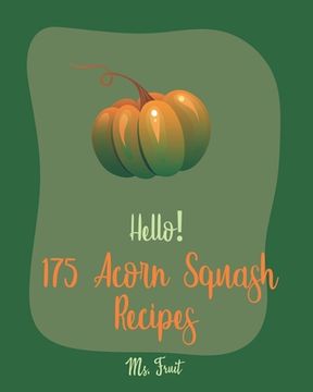 portada Hello! 175 Acorn Squash Recipes: Best Acorn Squash Cookbook Ever For Beginners [Book 1] (en Inglés)
