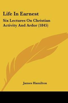 portada life in earnest: six lectures on christian activity and ardor (1845) (en Inglés)