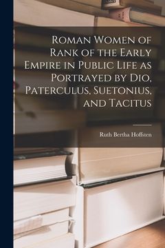 portada Roman Women of Rank of the Early Empire in Public Life as Portrayed by Dio, Paterculus, Suetonius, and Tacitus (en Inglés)