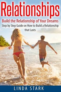 portada Relationships: Build the Relationship of Your Dreams- Step by Step Guide on How to Build a Relationship that Lasts (en Inglés)