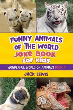 portada Funny Animals of the World Joke Book for Kids: Funny jokes, hilarious photos, and incredible facts about the silliest animals on the planet! (en Inglés)