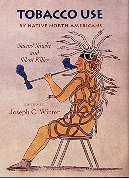 portada Tobacco use by Native North Americans Volume 236: Sacred Smoke and Silent Killer (The Civilization of the American Indian Series) (en Inglés)