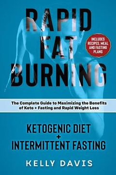 portada Rapid Fat Burning: Ketogenic Diet + Intermittent Fasting: The Complete Guide to Maximizing the Benefits of Keto + Fasting and Rapid Weigh (en Inglés)