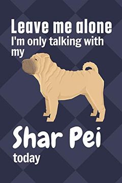 portada Leave me Alone i'm Only Talking With my Shar pei Today: For Shar pei dog Fans (en Inglés)