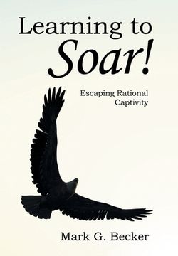 portada Learning to Soar!: Escaping Rational Captivity (en Inglés)