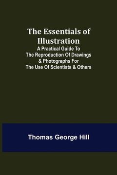 portada The Essentials of Illustration; A Practical Guide to the Reproduction of Drawings & Photographs for the Use of Scientists & Others
