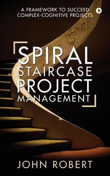 portada Spiral Staircase Project Management: A Framework to Succeed Complex-Cognitive Projects (en Inglés)