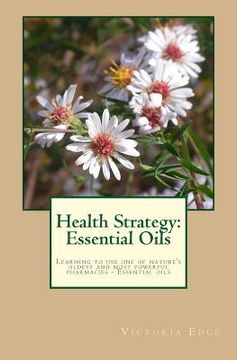 portada Health Strategy: Essential Oils: Learning to use one of nature's oldest and most powerful pharmacies - essential oils (en Inglés)