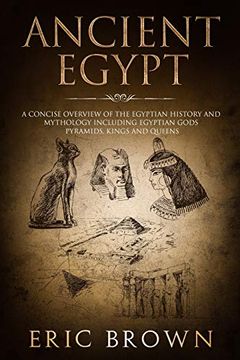 portada Ancient Egypt: A Concise Overview of the Egyptian History and Mythology Including the Egyptian Gods, Pyramids, Kings and Queens (1) (Ancient History) (en Inglés)