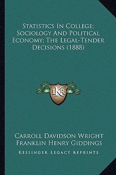 portada statistics in college; sociology and political economy; the legal-tender decisions (1888) (in English)