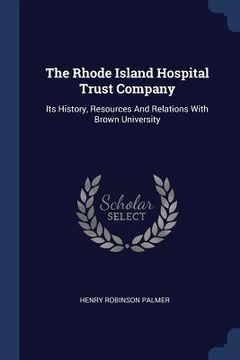 portada The Rhode Island Hospital Trust Company: Its History, Resources And Relations With Brown University