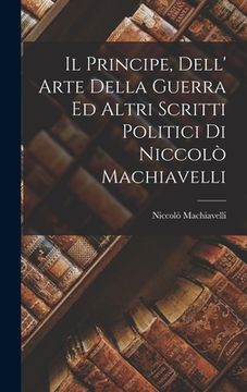 portada Il Principe, Dell' Arte Della Guerra Ed Altri Scritti Politici Di Niccolò Machiavelli (en Italiano)