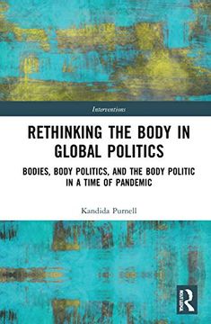 portada Rethinking the Body in Global Politics: Bodies, Body Politics, and the Body Politic in a Time of Pandemic (Interventions) (en Inglés)