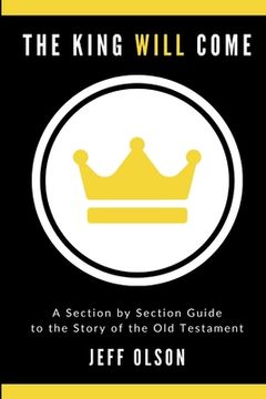 portada The King Will Come: A Section by Section Guide to the Story of the Old Testament (en Inglés)