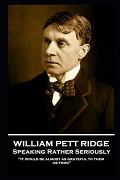 portada William Pett Ridge - Speaking Rather Seriously: 'it Would be Almost as Grateful to Them as Food'' (in English)