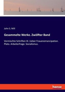 portada Gesammelte Werke. Zwölfter Band: Vermischte Schriften III. Ueber Frauenemancipation. Plato. Arbeiterfrage. Socialismus. (en Alemán)