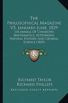 portada the philosophical magazine v5, january-june, 1829: or annals of chemistry, mathematics, astronomy, natural history, and general science (1829) (in English)