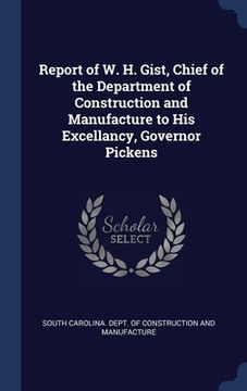portada Report of W. H. Gist, Chief of the Department of Construction and Manufacture to His Excellancy, Governor Pickens (in English)