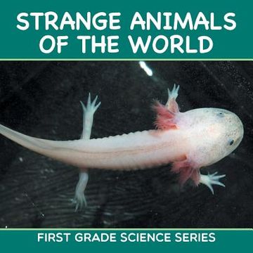 portada Strange Animals Of The World: First Grade Science Series (en Inglés)