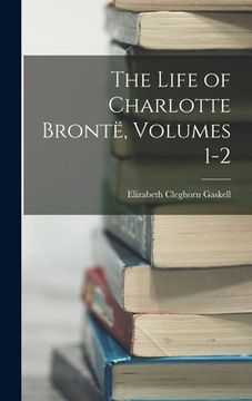 portada The Life of Charlotte Brontë, Volumes 1-2 (en Inglés)