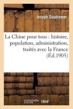 portada La Chine Pour Tous: Histoire, Population, Administration, Traités Avec La France (en Francés)