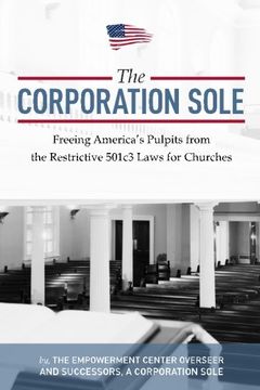 portada The Corporation Sole: Freeing Americas Pulpits and ENDING the restrictive 501c3 laws for Churches