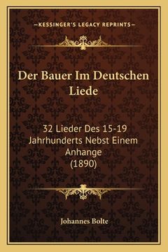 portada Der Bauer Im Deutschen Liede: 32 Lieder Des 15-19 Jahrhunderts Nebst Einem Anhange (1890) (en Alemán)