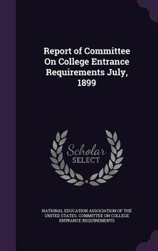portada Report of Committee On College Entrance Requirements July, 1899 (en Inglés)