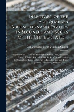 portada Directory of the Antiquarian Booksellers and Dealers in Second-hand Books of the United States ...: Together With ... Hints for Finding the Author, Ti (en Inglés)