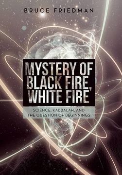 portada Mystery of Black Fire, White Fire: Science, Kabbalah, and the Question of Beginnings 