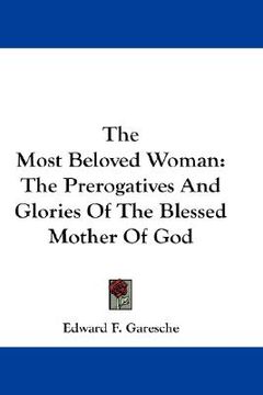 portada the most beloved woman: the prerogatives and glories of the blessed mother of god (en Inglés)