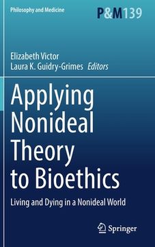 portada Applying Nonideal Theory to Bioethics: Living and Dying in a Nonideal World (en Inglés)