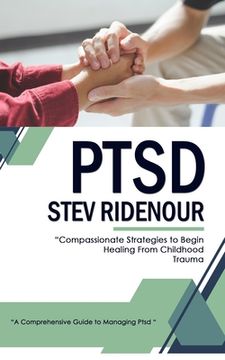 portada Ptsd: A Comprehensive Guide to Managing Ptsd (Compassionate Strategies to Begin Healing From Childhood Trauma) (en Inglés)