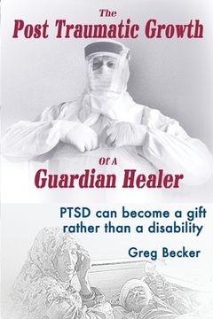 portada The Post Traumatic Growth Of A Guardian Healer: PTSD can become a gift rather than a lifetime disability (en Inglés)