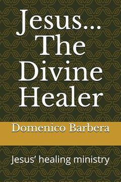 portada Jesus... the Divine Healer: Jesus' Healing Ministry (in English)