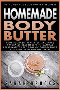 portada Homemade Body Butter: 40 Homemade Body Butter Recipes! Look Younger, Healthier, And More Naturally Beautiful With Natural Preservative-Free