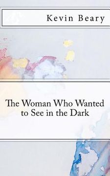 portada The Woman Who Wanted to See in the Dark (en Inglés)