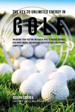 portada The Key to Unlimited Energy in Golf: Unlocking Your Resting Metabolic Rate to Reduce Injuries, Have More Energy, and Increase Concentration Levels dur (en Inglés)