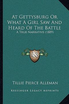 portada at gettysburg or what a girl saw and heard of the battle: a true narrative (1889) (en Inglés)
