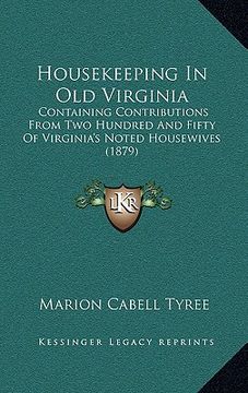 portada housekeeping in old virginia: containing contributions from two hundred and fifty of virginia's noted housewives (1879) (en Inglés)