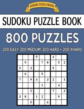 portada Sudoku Puzzle Book, 800 Puzzles, 200 Easy, 200 Medium, 200 Hard and 200 Extra Hard: Improve Your Game With This Four Level Book (in English)