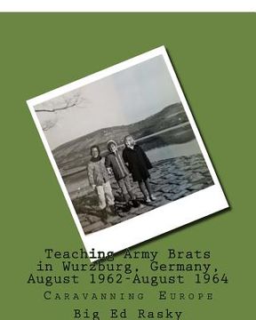 portada Teaching Army Brats in Wurzburg, Germany, August 1962-August 1964: Caravanning Europe (en Inglés)