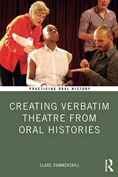 portada Creating Verbatim Theatre From Oral Histories (Practicing Oral History) (en Inglés)