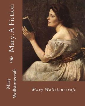 portada Mary: A Fiction, By: Mary Wollstonecraft: Mary Wollstonecraft ( 27 April 1759 - 10 September 1797) was an English writer, ph (en Inglés)