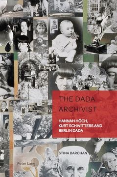 portada The Dada Archivist: Hannah Hoech, Kurt Schwitters and Berlin Dada