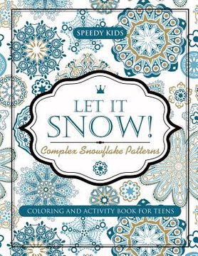 portada Let It Snow! Complex Snowflake Patterns - Coloring and Activity Book for Teens (en Inglés)