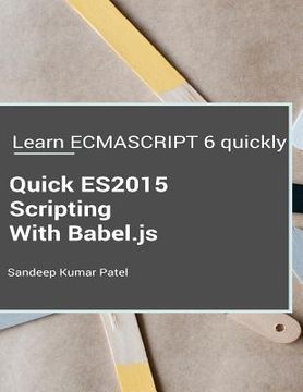 portada Quick ES2015 Scripting Using Babel.js: Learn ES6 important features quickly (en Inglés)