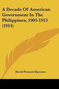 portada a decade of american government in the philippines, 1903-1913 (1914) (en Inglés)